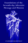 Foundations of the Seventh-day Adventist Message and Mission by P. Gerard Damsteegt