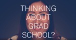 Thinking About Grad School?