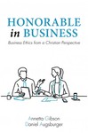 Honorable in Business: Business Ethics from a Christian Perspective by Annetta Gibson and Daniel Augsburger