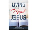 Living with the Mind of Jesus: How Beliefs Shape Your Worldview by S. Joseph Kidder and Katelyn Campbell Weakley