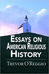 Essays on American Religious History by Trevor O'Reggio