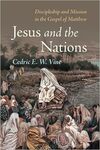 Jesus and the Nations: Discipleship and Mission in the Gospel of Matthew by Cedric E. W. Vine