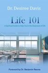 Life 101: A Spiritual Guide to Help You in the Classroom of Life by Desiree Davis