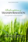 Redemption and Transformation Through Relief and Development: Biblical, Historical, and Contemporary Perspectives of God's Holistic Gospel by Wagner Kuhn