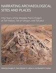 Narrating Archaeological Sites and Places: Fifty Years of the Madaba Plains Project at Tall Hisban, Tall al-ʿUmayri, and Tall Jalul