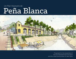 Un Plan Visionario de Peña Blanca: Proposals for the Properties of Servicio Panamericano de Salud and the Canal Communities of Lake Yojoa